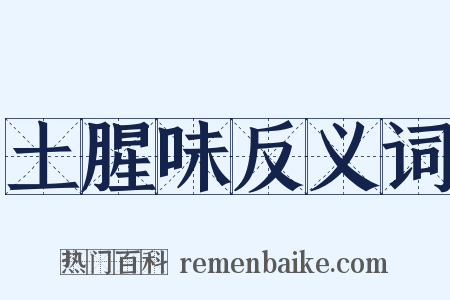 土腥味反义词是什么意思的图片